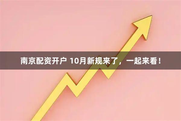 南京配资开户 10月新规来了，一起来看！